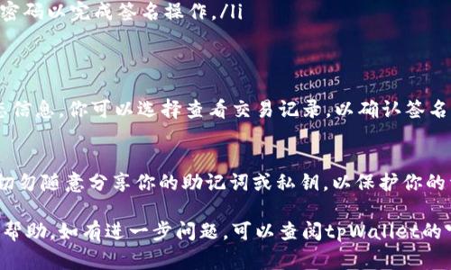 在使用tpWallet进行波场签名时，通常会涉及到以下几个步骤。下面是详细的指导，帮助你完成这一过程。

步骤一：下载并安装tpWallet
首先，确保你的手机上安装了tpWallet。你可以在应用商店中搜索“tpWallet”进行下载。安装完成后，打开应用并按照提示进行注册或登录。

步骤二：创建或导入钱包
如果你是第一次使用tpWallet，你需要选择“创建钱包”并设置一个安全的密码及备份短语。如果你已经有了波场钱包，可以选择“导入钱包”，输入你的助记词或私钥，完成导入。

步骤三：进入波场（TRON）区域
在主页面上，找到波场（TRON）相关的选项。点击进入，你会见到你的波场余额和其它相关信息。

步骤四：进行签名操作
在波场区域，有些DApp或合约需要你进行签名。在进行交易或操作前，系统会提示你进行签名。
通常的操作流程如下：
ul
    li选择你要进行的操作，例如发币、投票等。/li
    li系统会弹出要求你签名的窗口。仔细检查交易信息，包括接收地址、金额等。/li
    li确认信息无误后，点击“签名”或“确认”，然后输入你的钱包密码以完成签名操作。/li
/ul

步骤五：查看签名结果
签名完成后，系统通常会返回一个签名结果，包括交易hash或状态信息。你可以选择查看交易记录，以确认签名是否成功。

注意事项
确保在安全的网络环境下进行上述操作，防止信息被窃取。此外，切勿随意分享你的助记词或私钥，以保护你的资产安全。

以上就是在tpWallet中进行波场签名的步骤，希望能够对你有所帮助。如有进一步问题，可以查阅tpWallet的官方指南或参与波场的社区讨论。