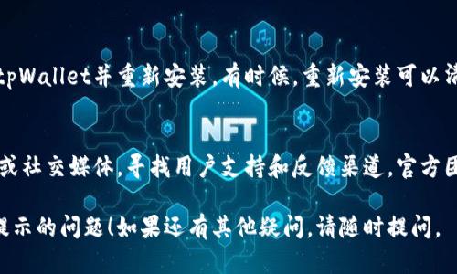 关于“tpWallet复制地址的提示没了”的问题，建议您尝试以下几种解决方案：

1. 检查应用设置
首先，可以进入tpWallet的设置界面，检查是否有相关的提示功能选项被关闭。寻找“复制地址”或“提示音”之类的选项，确保其处于开启状态。

2. 更新应用程序
确保您的tpWallet应用是最新版本。开发者可能会在新版本中修复bug或改进用户体验。访问应用商店，查看是否有更新可用。

3. 清理缓存或重启应用
有时候，应用缓存可能会导致一些功能失常。您可以尝试清理tpWallet的缓存，或是关闭并重新启动应用，看看是否能恢复复制地址时的提示。

4. 查看权限设置
检查您的设备权限设置，确保tpWallet具有读取剪贴板的权限。有时，隐私设置可能会影响应用的功能。

5. 重新安装应用
如果以上方法都无法解决问题，您可以考虑卸载tpWallet并重新安装。有时候，重新安装可以清除潜在的掣肘。

6. 寻求官方支持
如果问题依旧存在，请访问tpWallet的官方网站或社交媒体，寻找用户支持和反馈渠道。官方团队可能会提供针对特定版本或设备的解决方案。

希望以上方法能帮助您解决tpWallet复制地址提示的问题！如果还有其他疑问，请随时提问。