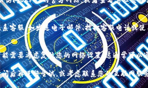 如果您遇到OKPAY客服无法连接网络的情况，可以尝试以下几个解决方法：

### 1. 检查网络连接
首先，确认您的设备是否连接到互联网。您可以尝试打开其他网站或应用程序，以确保您的网络状态良好。

### 2. 刷新页面
如果您是在网页上尝试联系OKPAY客服，可以尝试刷新页面，或者清除浏览器缓存后再试一次。

### 3. 更换浏览器或设备
有时，特定的浏览器或设备可能会出现兼容性问题。尝试使用不同的浏览器（如Chrome、Firefox或Edge）或者从其他设备（如手机或平板）上访问客服。

### 4. 检查OKPAY的官方网站或社交媒体
有时，服务提供商会进行维护或面临临时故障。您可以访问OKPAY的官方网站，或者查看其社交媒体渠道，以获取最新的服务状态或公告。

### 5. 尝试不同的联系渠道
如果网络连接依然不可用，可以尝试通过其他途径联系客服，如发送电子邮件、拨打客服电话或使用其社交媒体平台进行联系。

### 6. 复位网络设置
如果您在多个应用或网站中都遇到网络连接问题，可能需要考虑复位您的网络设置。这通常可以通过设备的设置进行。

如果以上方法都无法解决问题，建议耐心等待一段时间后再进行尝试，或考虑联系您的互联网服务提供商以确保您的网络连接没有问题。