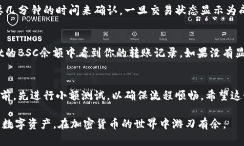 在这里，我可以为你提供一个关于如何将HT（Huobi Token）转移到BSC（Binance Smart Chain）的简要指南，但请注意，具体步骤可能会因为钱包的更新而略有不同。因此，最好在进行转账之前查看tpWallet的官方文档或社区支持。

第一步：准备工作
在进行转账之前，请确保你已经创建了tpWallet，并且钱包中有一定数量的HT作为转账的基础。此外，请确认你已经在tpWallet中设置了BSC网络。如果还没有设置，可以在钱包设置中找到添加链的选项。

第二步：选择转账方式
tpWallet支持多种转账方式。你可以选择通过去中心化交易所（DEX）交换HT为BSC的代币，或者直接通过桥接工具将HT转移到BSC。选择适合你的方式，如果你是新手，推荐使用桥接工具。

第三步：使用桥接工具
如果你选择使用桥接工具，首先访问tpWallet的桥接页面。你需要连接你的钱包并选择从HT网络转到BSC网络。在桥接工具上，输入你希望转移的HT金额，并确认交易信息。

第四步：确认交易
在确认交易之前，请仔细检查所有信息，包括转账金额、接收地址以及网络费用等。有些桥接工具会显示预估的网络费用，确保你的钱包中有足够的以太坊或BNB以支付手续费。确认无误后，点击“确认”或“发送”按钮。

第五步：等待交易完成
 transaction 一旦被发送，它会被广播到区块链网络。在这个过程中，你可以查看交易状态，通常需要几分钟的时间来确认。一旦交易状态显示为成功，你的HT就会成功转移到BSC网络中。

第六步：检查接收的资产
最后，切换到BSC网络，并检查你的钱包中是否接收到了转移的资产。如果一切顺利，你可以在tpWallet的BSC余额中看到你的转账记录。如果没有显示，请确保你的网络设置正确，有时需要手动刷新页面或重新连接钱包。

总结
将HT转移到BSC的过程相对简单，但一定要谨慎操作，确保每一步都正确无误。建议在进行大额转账之前，先进行小额测试，以确保流程顺畅。希望这个指南能帮助你顺利完成转账！如果遇到问题，可以访问tpWallet的支持页面或社区以获取更多帮助。

这个过程虽然并不复杂，但每一步都需要谨慎对待。通过掌握这样的技巧，你将能更自在地管理自己的数字资产，在加密货币的世界中游刃有余。