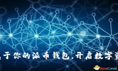 轻松创建属于你的派币钱包，开启数字资产新篇章！