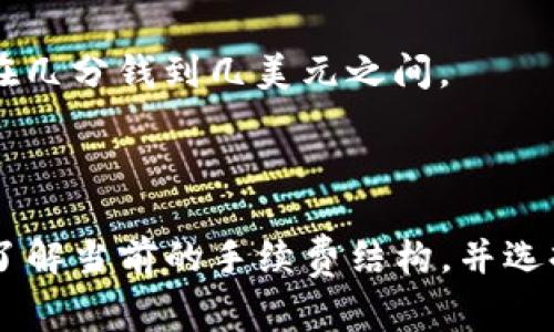 冷钱包转账的手续费因多种因素而有所不同，包括具体使用的区块链网络、交易的规模，以及网络的拥堵情况等。不同的加密货币也会有各自不同的手续费标准。下面是一些常见的情况，供您参考：

1. **比特币 (Bitcoin)**:
   - 比特币的转账手续费通常是基于交易的字节大小，而非金额。交易越大，手续费相对也越高。在网络拥堵时，手续费可能会显著上升，有时达到数十美元。平常情况下，手续费在1到5美元左右。

2. **以太坊 (Ethereum)**:
   - 以太坊的手续费是通过“Gas”模型来计算的。每个交易操作需要消耗一定的Gas，用户可以根据当前网络状况设置愿意支付的Gas价格。通常情况下，手续费在几美元到几十美元不等，具体取决于网络的拥堵程度。

3. **其他加密货币**:
   - 在其他一些较小的链上，如莱特币（Litecoin）或瑞波币（Ripple），手续费一般较低，可能在几分钱到几美元之间。

### 结语

在转账前，建议检查当前网络的拥堵状态，以手续费支出。如果您使用冷钱包进行转账，确保您了解当前的手续费结构，并选择合适的时间进行交易，以降低成本。