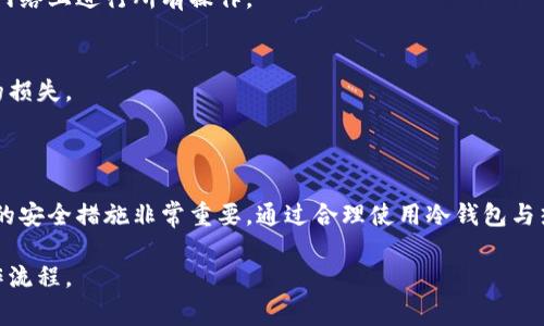 在冷钱包中提现现金的过程涉及几个步骤，包括将资产从冷钱包转移到热钱包，再从热钱包提取现金。需要注意的是，冷钱包主要用于存储加密货币的安全性，其提现过程可能会因为使用的钱包类型和所处的国家/地区而有所不同。以下是一般的步骤和建议：

### 一、了解冷钱包和热钱包的区别
什么是冷钱包？
冷钱包是一种离线存储加密货币的方法，通常用硬件钱包或者纸钱包进行保护。这类钱包不与互联网连接，因此难以被黑客攻击，适合长期存储资产。

什么是热钱包？
热钱包则是在线钱包，通常用于日常交易和转账。它们连接至互联网，便于快速发送和接收加密货币，但相对开放、容易被攻击。

### 二、将资产从冷钱包转移到热钱包
步骤一：连接冷钱包
首先，确保你的冷钱包可以安全连接到电脑或移动设备。例如，如果你使用的是硬件钱包，按照设备说明书通过USB或蓝牙连接到你的电脑。

步骤二：打开钱包软件
在你的设备上打开适用于冷钱包的管理软件。输入必要的密码或PIN码以解锁。如果是纸钱包，则查看存储的私钥和公钥。

步骤三：选择转账选项
在钱包软件中，选择转账或发送加密货币的功能。在输入框中填写你要转移的加密货币数量，并输入你的热钱包地址。务必仔细检查地址，确保其无误。

步骤四：确认交易
在确认交易前，再次核对金额和地址确保无误。然后，确认交易并等待网络确认。

### 三、从热钱包提现现金
步骤五：将加密货币转换为法定货币
一旦你的资金安全到达热钱包，你可以通过交易所将加密货币兑换为法定货币（如美元、人民币等）。选择一个值得信赖的交易所，并在其平台上建立账户。通常，需要完成身份验证（KYC）过程。

步骤六：提交交易请求
在交易所的平台上，将你的加密资产出售为法定货币。在交易完成后，资金将会转入你的交易所账户。

步骤七：提取资金
最后，选择提现功能，将法定货币转移到你的银行账户。输入账户相关信息，确认提现金额，然后提交请求。请注意，交换和提现可能会收取一定的手续费。

### 四、注意安全事项
保护个人信息
在任何时候，都要保护你的个人信息和账户安全。使用强密码并启用两步验证。此外，确保在信任的设备和网络上进行所有操作。

了解市场风险
加密货币市场波动性极大，建议在交易时一定要关注市场动态，合理控制风险，避免因市场急剧波动带来的损失。

### 五、总结
安全提现，加倍谨慎
提现过程看似简单，但每一步都需要谨慎对待，确保安全与准确性。在这个充满变数的加密时代，采取必要的安全措施非常重要。通过合理使用冷钱包与热钱包的组合，您能够安全、有效地管理并提取自己的加密资产。

以上内容为如何从冷钱包提取现金的步骤和注意事项，希望能够帮助到你。请根据不同情况，调整具体操作流程。