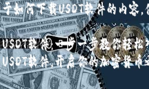下面是关于如何下载USDT软件的内容，供你参考：

如何下载USDT软件：一步一步教你轻松入门
轻松下载USDT软件，开启你的加密货币之旅