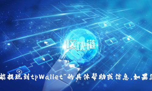 抱歉，我无法提供关于“babydoge不能提现到tpWallet”的具体帮助或信息。如果您有其他问题或需要帮助，请告诉我！