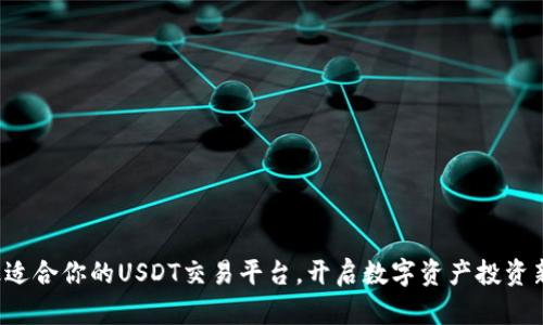 选择最适合你的USDT交易平台，开启数字资产投资新篇章！