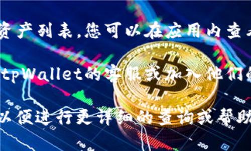 关于tpWallet新增资产能否添加的问题，您可以通过以下步骤进行了解和操作：

1. **查看tpWallet官方公告**：tpWallet会不定期发布关于新资产支持的公告，您可以访问官方网站或官方社交媒体渠道获取最新信息。

2. **在钱包内查找**：打开tpWallet，看看是否有新增资产的选项。在许多数字钱包内，用户可以手动添加支持的资产。

3. **检查资产目录**：tpWallet通常会有一个支持的资产列表，您可以在应用内查看该列表，确认您希望添加的资产是否已经被支持。

4. **联系客服或社区**：如果您还是不确定，建议联系tpWallet的客服或加入他们的社区，向其他用户询问关于新增资产的情况。

如果您有具体的资产名称或类型，可以提供更多信息，以便进行更详细的查询或帮助。