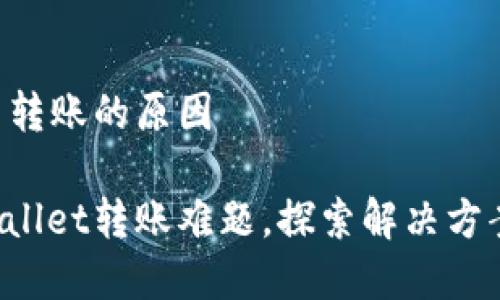 tpWallet无法转账的原因

困扰你的tpWallet转账难题，探索解决方案并轻松转账！