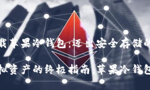 如何轻松下载苹果冷钱包：迈出安全存储的第一步

安全存储虚拟资产的终极指南：苹果冷钱包下载全攻略