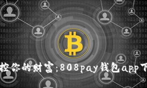 轻松掌控你的财富：808pay钱包app下载指南