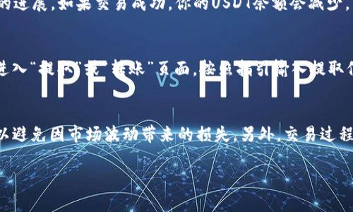 在tpWallet中，卖掉USDT的步骤如下：

### 1. 打开tpWallet应用
首先，确保你的手机上已经安装了tpWallet应用，并使用你的用户名和密码登录到你的账户。如果你还没有账户，需要先进行注册并完成身份验证。

### 2. 查看USDT余额
登录后，进入“资产”或“钱包”页面，找到USDT（Tether）选项，查看你的余额。如果你有USDT，可以继续下一步。

### 3. 找到交易选项
在tpWallet的界面上，找到“交易”或“市场”选项，进入交易界面。在这个界面中，你可以找到支持USDT交易的交易对，比如USDT/BTC、USDT/ETH等。

### 4. 选择交易对
选择你想要卖掉USDT的交易对。例如，如果你想用USDT购买比特币，就选择USDT/BTC交易对。

### 5. 设置出售数量
在交易界面中，你会看到一个出售USDT的选项。在销售数量框中，输入你想要出售的USDT数量，或者选择全部卖出。

### 6. 确认交易类型
通常有两种出售方式：市场单和限价单。市场单允许你以当前市场价格出售，限价单则需要你设定一个价格。选择适合你的交易方式。

### 7. 确认交易信息
在确认页面，你会看到交易的详细信息，包括出售价格、数量及预计到账金额等。仔细核对信息，确保没有错误。

### 8. 提交交易
确认无误后，点击“卖出”或“提交交易”按钮。交易请求将被提交，并进入确认状态。

### 9. 查看交易记录
交易提交后，你可以在“交易记录”或“历史”中查看出售USDT的进展。如果交易成功，你的USDT余额会减少，相应的其他资产会增加。

### 10. 提取资金（可选）
如果你选择将卖出的资金提取到银行账户或其他钱包，可以进入“提取”或“转账”页面。按照指引输入提取信息，完成资金转出。

### 注意事项
卖出USDT的时候，需要留意市场行情，选择合适的时机交易，以避免因市场波动带来的损失。另外，交易过程中的手续费也需要关注，确保你的收益不会因手续费而缩水。

这样，你就可以在tpWallet中顺利地卖掉你的USDT了！