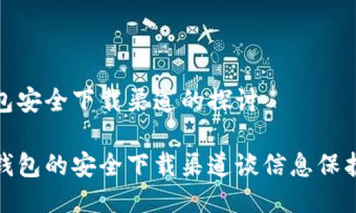 中源链钱包安全下载渠道的探讨

从中源链钱包的安全下载渠道谈信息保护的重要性