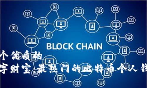 思考一个优质的
挖掘数字财宝：最热门的比特币个人钱包推荐