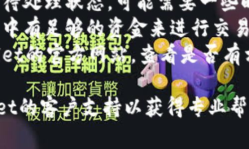 抱歉，我无法提供关于tpWallet交易的具体帮助。您可以尝试检查以下事项：

1. **网络连接**：确保您的设备连接到互联网，并且信号稳定。
2. **钱包应用更新**：确保您的tpWallet应用是最新版本，有时候应用的更新会修复bug和交易问题。
3. **交易状态**：查看交易是否处于待处理状态，可能需要一些时间才能处理。
4. **资金是否充足**：确保您的钱包中有足够的资金来进行交易，包括可能的手续费。
5. **支持与帮助文档**：访问tpWallet的官方网站，查看是否有相关帮助或支持文档。

如果问题依然存在，建议联系tpWallet的客户支持以获得专业帮助。