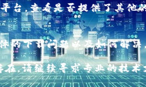 关于“tpWallet苹果手机下载不了”的问题，可能涉及多个方面，以下是一些可能的解决方案和建议供您参考。

确认设备兼容性
在下载任何应用之前，首先要确保您的苹果设备（iPhone或iPad）运行的iOS版本与tpWallet要求的版本兼容。如果您的设备使用的是旧版iOS，可能会导致无法下载或安装新应用。

检查App Store设置
如果确认设备的iOS版本无误，接下来检查您的App Store设置。您可能需要登录您的Apple ID，确保没有区域限制的设置、年龄限制或限制应用下载的选项。此外，确保您的账户没有任何未解决的支付信息问题。

网络连接状况
良好的网络连接对于Apple Store下载应用至关重要。请检查您的Wi-Fi或移动数据是否正常工作。如果网络不稳定，可能会导致应用下载失败。尝试切换网络或重启路由器，有时这可以解决连接问题。

清理设备存储空间
下载应用需要一定的存储空间。如果您的设备存储已满或接近满载，可能无法下载新的应用。请删除不必要的应用、照片或文件，腾出空间以便成功下载tpWallet。

重启设备
重启您的设备可以解决各种软件问题，尤其是在遇到下载失败或应用崩溃的情况下。简单的重启可以清除一些临时缓存，从而为后续的下载腾出更多资源。

尝试使用其他下载方式
如果App Store还是无法下载tpWallet，您可以访问tpWallet的官方网站或其他可信赖的平台，查看是否提供了其他的下载链接。有些应用还会提供直接下载的APK文件或其他形式的应用安装包。

联系技术支持
如果上述方法依然无法解决问题，建议您联系苹果的技术支持，或tpWallet的客服，询问具体的下载问题以及如何解决。他们可能会提供针对您设备的解决方案或提供更多的信息帮助您排查问题。

经过以上几步，您应该能够解决“tpWallet在苹果手机上无法下载”的问题。如果问题依然存在，请继续寻求专业的技术支持以确保您的设备能够顺利下载和使用该应用。