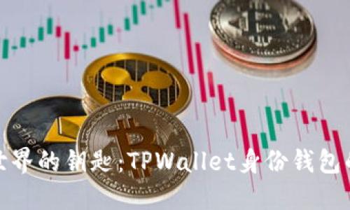 解锁数字世界的钥匙：TPWallet身份钱包的全新体验