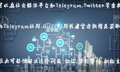 如果您在使用tpWallet时没有收到空投的提示信息，可能会感到困惑或不安。以下是关于如何处理这个问题的一些建议。

1. 检查钱包地址
首先，请确保您在参与空投时使用的明确无误的奖励地址。如果您不小心输入了错误的地址，空投将无法成功到达您的钱包。建议比对一下您在参与空投时提供的地址和现在使用的钱包地址是否一致。

2. 查看空投规则
不同的空投可能会有不同的规则和要求。在参与任何空投之前，务必详细阅读相关的公告，确保您符合参与资格。有些空投要求持有特定数量的代币、社交媒体分享或特定操作才能获赠空投。

3. 更新tpWallet应用
tpWallet应用偶尔会发布更新，以修复bug或改善用户体验。如果您没有定期更新应用，可能会导致相关功能无法正常使用。请前往应用商店检查是否有更新可用，并进行升级。

4. 查看网络状态
有时候，网络的拥堵或问题可能会导致空投延迟到账。确保您连接的网络稳定，并且在交易验证过程中没有问题。您可以通过区块链浏览器检查空投交易的状态。

5. 联系项目方支持
如果您仍然没有收到空投提示，建议您联系空投项目的官方支持团队。提供您的钱包地址和参与空投的相关信息，询问是否存在问题。同时，可以在社交媒体平台如Telegram、Twitter等查找该项目的社区，获得更多信息和帮助。

6. 蹲守社区动态
许多空投都会在官方社群内发布最新动态，包括领取条件、截止日期和到账确认等信息。如果您不定期关注，可能会错过关键更新。加入相应的Telegram社群、Discord群或者官方微博是获取信息的好方式。

7. 耐心等待
最后，空投有时需要一段时间才能完成，特别是在网络繁忙的情况下。保持耐心，持续关注相关公告，及时获取信息。

总结来说，tpWallet收到空投没有提示的原因可能有各种各样，但通过确认钱包地址、遵守空投规则、更新应用以及积极与项目方沟通，您有很大可能性解决这个问题。切记，保持警惕、积极主动和耐心等待，是每个参与者应该具备的态度。在这个快速变化的加密行业，信息就是力量，清晰的头脑和及时的行动，是您获得成功的关键。