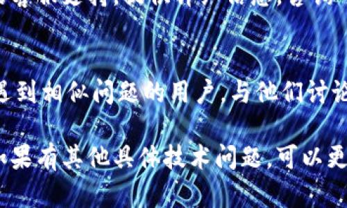 在这种情况下，可以考虑从以下几个方面进行排查和解决问题：

### 1. 检查网络连接
首先，确保您的设备与互联网连接正常。可以尝试打开其他网站或应用程序，看看是否能够正常访问。如果网络不稳定，tpWallet可能也无法连接到mdex。

### 2. 更新tpWallet应用
确保您使用的是tpWallet的最新版本，过时的软件可能存在兼容性问题或错误。访问应用商店，查看是否有更新可用。

### 3. 检查mdex状态
有时，问题可能出在mdex平台本身。您可以访问mdex的官方网站或社交媒体，查看是否有关于服务器维护或问题的通知。

### 4. 重新配置连接设置
在tpWallet中，可能需要重新设置与mdex的连接。检查是否选择了正确的区块链网络（如Ethereum、Binance Smart Chain等），并确保交易设置无误。

### 5. 调整防火墙和安全设置
如果您在电脑上使用tpWallet，检查防火墙和安全软件的设置，确保没有阻止tpWallet与mdex之间的通信。

### 6. 清除缓存
有时，缓存可能导致连接问题。尝试清除tpWallet的缓存，方法因设备而异，比如在手机上可以进入应用的设置，选择清除缓存。

### 7. 联系客服支持
如果以上措施都无法解决问题，建议联系tpWallet或mdex的客服支持，提供详细信息，咨询专业的解决方案。

### 8. 社区寻找帮助
泡在相关的社区（如Reddit、Telegram群组等），你可以找到遇到相似问题的用户，与他们讨论并寻找解决方案。

希望这些步骤能帮助你解决tpWallet连不上mdex的问题。如果有其他具体技术问题，可以更详细地描述，以便获得更加针对性的帮助。