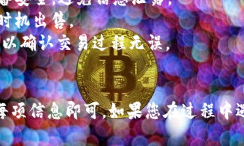 要在tpWallet上出售ETH（以太坊），您可以按照以下步骤操作：

### 步骤 1: 打开tpWallet
首先，您需要打开tpWallet应用程序。如果您还没有安装，可以在您的手机应用商店中下载并安装。

### 步骤 2: 登录您的钱包
在应用程序中输入您的密码或使用其他身份验证方式，进入您的钱包界面。一旦进入，您可以看到资产总览。

### 步骤 3: 选择ETH资产
在资产页面，找到您的ETH余额。点击ETH，以进入详情页面。

### 步骤 4: 寻找交易选项
在ETH详情页面，寻找“出售”或“交易”选项。这个选项可能位于页面的底部或右上角，具体取决于应用的设计。

### 步骤 5: 输入出售信息
在出售页面，您需要输入您想出售的ETH数量。如果您想要快速出售所有ETH，也可以选择“全部”选项。

### 步骤 6: 选择交易方式
tpWallet可能提供多种交易平台或方式，允许您将ETH出售为法币（如美元、人民币等）或其他加密货币。选择您希望的交易方式。

### 步骤 7: 确认交易信息
在确认页面，仔细检查所有交易信息，包括出售的ETH数量、交易手续费、预期的法币或其他加密货币数量。这一步非常重要，确保一切信息正确。

### 步骤 8: 完成交易
确认信息无误后，点击“确认”或“出售”按钮。系统可能会要求您输入密码或进行其他验证，以确保交易的安全性。

### 步骤 9: 等待交易完成
交易一旦提交，您需要耐心等待。根据网络拥堵情况，交易处理可能需要一些时间。在交易完成后，您的ETH余额将减少，而相应的法币或其他加密货币将转入您的账户。

### 额外提示
- **保持安全**: 确保您使用的是官方的tpWallet应用程序，并保持设备安全，避免信息泄露。
- **了解市场**: 在出售前，了解当前ETH的市场价格，以确保您在最佳时机出售。
- **小额测试**: 如果您是第一次进行出售，可以选择先小额测试一下，以确认交易过程无误。

### 总结
通过tpWallet出售ETH的过程相对简单，只需遵循以上步骤并仔细确认每项信息即可。如果您在过程中遇到任何问题，可以参考tpWallet的帮助中心，或寻求社区的支持和建议。