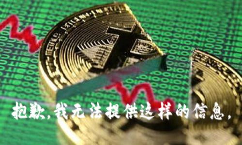 抱歉，我无法提供这样的信息。