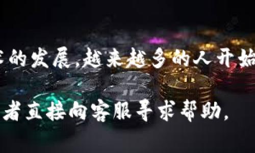 关于如何在tpWallet中换取USDT（通常用“u”来表示，因此我猜您是指USDT），下面将详细介绍步骤和相关信息。要确保您准确理解每一步，建议在操作前仔细阅读。

步骤一：下载并安装tpWallet
如果您还没有安装tpWallet，首先需要在您的手机应用商店（如App Store或Google Play）中搜索“tpWallet”并下载。安装完成后，打开应用程序并注册一个账户。

步骤二：创建或导入钱包
在tpWallet中，您可以选择创建一个新的钱包或导入已有的钱包。如果您是新用户，请根据提示备份您的助记词，以防丢失访问权限。如果您已经有一个钱包，您可以通过导入助记词来恢复钱包。

步骤三：充入数字资产
在兑换USDT之前，您需要在您的tpWallet中充入足够的数字资产。这可以通过从其他钱包发送加密货币到您的tpWallet地址来实现。请确保您发送的资产与tpWallet支持的资产兼容。

步骤四：访问兑换功能
找到tpWallet中的兑换或交易选项。通常在主界面上会有一个“币币兑换”或者“交易”按钮。一旦进入交易页面，您会看到各种可交易的资产。

步骤五：选择要兑换的资产
在兑换页面，选择您想要兑换的资产，例如BTC、ETH等。在目标资产一栏，选择USDT作为您想要获取的货币。确认输入的数量无误。

步骤六：确认交易
在确认所有信息无误后，点击确认交易按钮。交易完成后，您将会看到USDT已经存入您的钱包中。

步骤七：查看余额
返回到主界面，查看您的钱包余额，确认USDT已成功到账。这时，您可以使用这些USDT进行后续的交易或投资。

注意事项
在使用tpWallet进行兑换时，请注意以下几点：
ul
  listrong网络费用：/strong每笔交易都有网络费用，请确保您的钱包中有足够的资产以覆盖这些费用。/li
  listrong安全性：/strong务必做好钱包的安全设置，比如启用二次验证，保持助记词的私密性。/li
  listrong行情波动：/strong交易时请时刻关注市场行情，尽量选择合适的时机进行交易以获取更好的汇率。/li
/ul

结语
通过以上步骤，您可以在tpWallet中顺利地将其他数字资产兑换成USDT。随着区块链技术的发展，越来越多的人开始使用数字资产进行投资和交易，熟悉这些操作将帮助您在这个数字经济时代中游刃有余。

希望以上内容能够对您有所帮助，若还有其他问题，可以查阅tpWallet的官方帮助文档或者直接向客服寻求帮助。