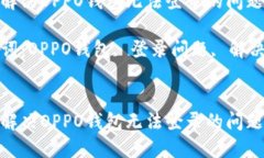 如何解决OPPO钱包无法登录