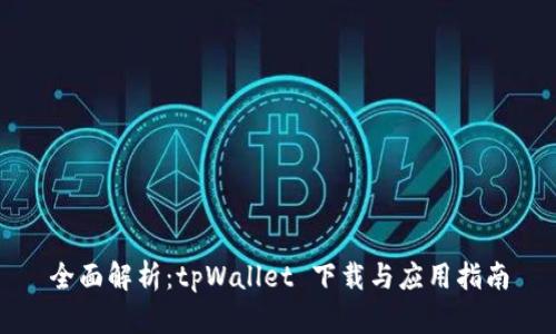 全面解析：tpWallet 下载与应用指南