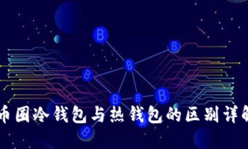 币圈冷钱包与热钱包的区别详解