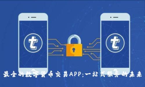 最全的数字货币交易APP：一站式服务的未来