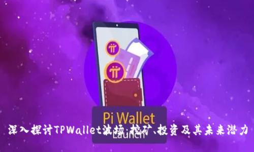 深入探讨TPWallet波场：挖矿、投资及其未来潜力