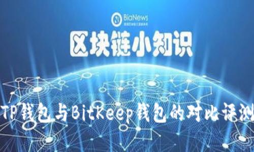 TP钱包与BitKeep钱包的对比评测