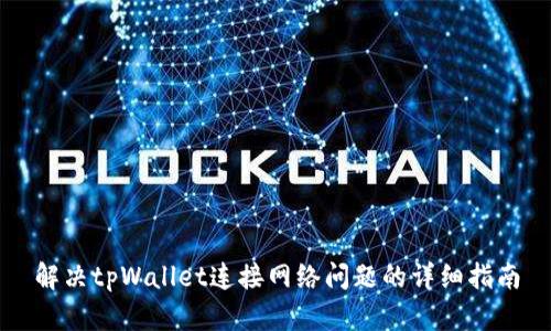 解决tpWallet连接网络问题的详细指南