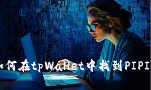 如何在tpWallet中找到PIPI币
