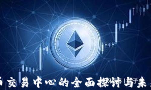 
虚拟币交易中心的全面探讨与未来发展