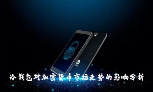 冷钱包对加密货币市场走势的影响分析