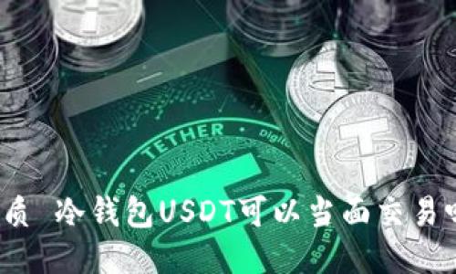 优质 冷钱包USDT可以当面交易吗？
