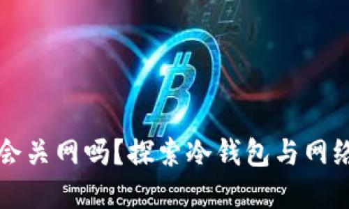 冷钱包会关网吗？探索冷钱包与网络的关系