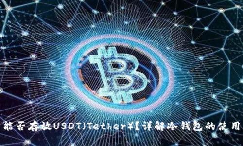 冷钱包能否存放USDT（Tether）？详解冷钱包的使用和选择