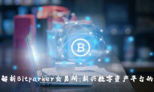 全面解析Bitparker交易所：新兴数字资产平台的崛起