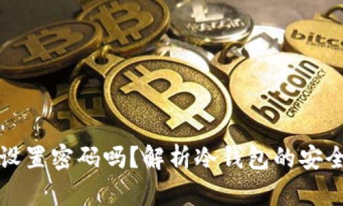 冷钱包一定要设置密码吗？解析冷钱包的安全性与使用技巧