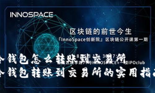 冷钱包怎么转账到交易所  
冷钱包转账到交易所的实用指南