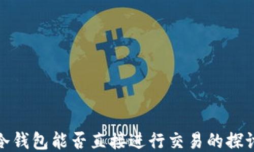 
冷钱包能否直接进行交易的探讨